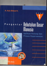 Pengantar Kebutuhan Dasar Manusia : Aplikasi Konsep dan Proses Keperawatan (Buku 1)