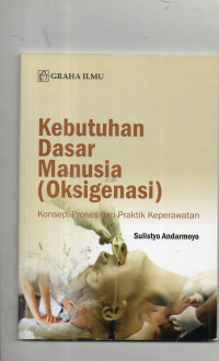 Kebutuhan Dasar Manusia (Oksigenasi) : Konsep, Proses dan Praktik Keperawatan