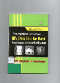 Buku Saku Pencegahan Penularan HIV Dari Ibu ke Bayi : Penatalaksanaan di Pelayanan Kebidanan