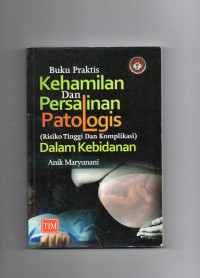 Buku Praktis Kehamilan dan Persalinan Patologis (Risiko Tinggi dan Komplikasi) Dalam Kebidanan